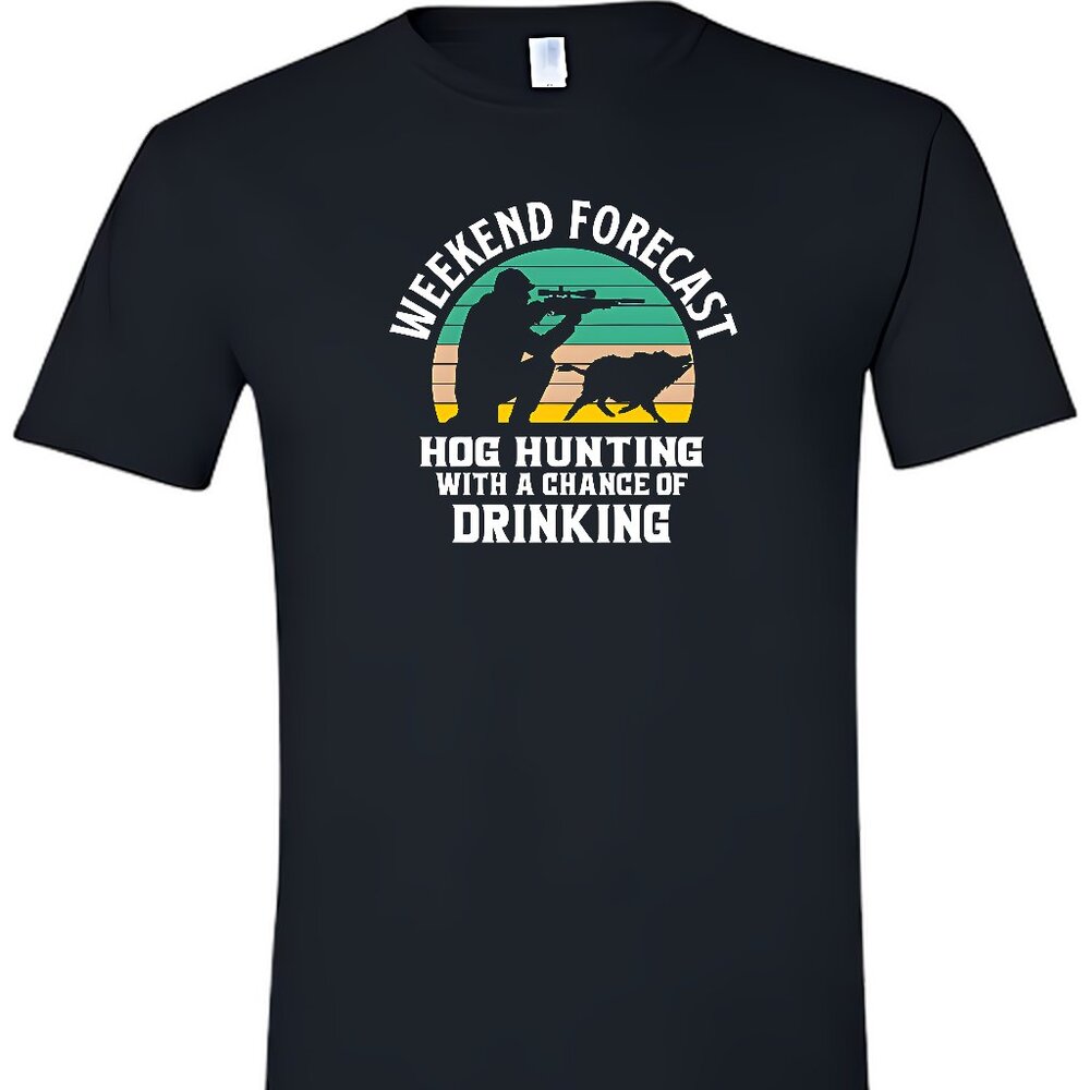 Hog Hunting With A Chance Of Drinking T-Shirt - Picture 1 of 5